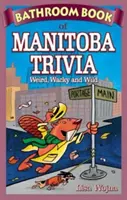 Kúpeľňová kniha zaujímavostí z Manitoby - Podivné, šialené a divoké - Bathroom Book of Manitoba Trivia - Weird, Wacky and Wild