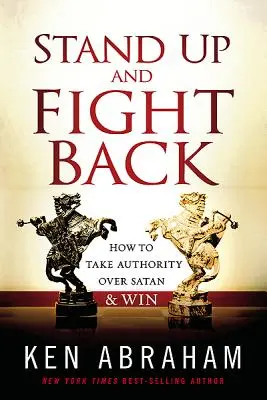 Postav sa a bojuj: Ako prevziať moc nad satanom a zvíťaziť - Stand Up and Fight Back: How to Take Authority Over Satan & Win