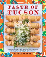 Chuť Tucsonu: Recepty v sonorskom štýle inšpirované bohatou kultúrou južnej Arizony - Taste of Tucson: Sonoran-Style Recipes Inspired by the Rich Culture of Southern Arizona