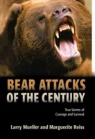 Útoky medveďov storočia: Skutočné príbehy o odvahe a prežití - Bear Attacks of the Century: True Stories of Courage and Survival