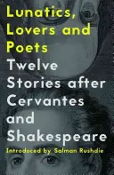 Blázni, milenci a básnici: Dvanásť príbehov podľa Cervantesa a Shakespeara - Lunatics, Lovers and Poets: Twelve Stories After Cervantes and Shakespeare
