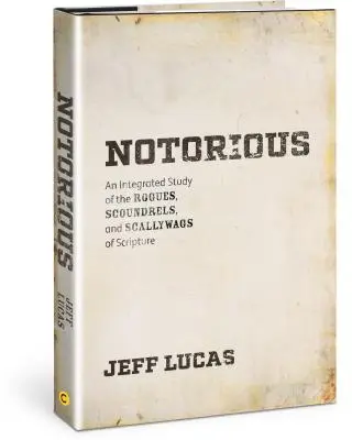Notoricky známi: Integrovaná štúdia o darebákoch, lotroch a šmejdoch z Písma - Notorious: An Integrated Study of the Rogues, Scoundrels, and Scallywags of Scripture