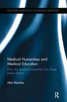 Lekárske humanitné vedy a lekárske vzdelávanie: Ako môžu lekárske humanitné vedy formovať lepších lekárov - Medical Humanities and Medical Education: How the medical humanities can shape better doctors