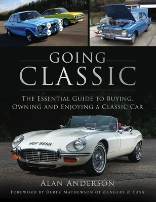Prechod na klasiku: Základný sprievodca kúpou, vlastníctvom a užívaním si klasického auta - Going Classic: The Essential Guide to Buying, Owning and Enjoying a Classic Car