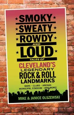 Dymové, spotené, hlučné a hlasné: Príbehy legendárnych pamiatok rock'n'rollu v Clevelande - Smoky, Sweaty, Rowdy, and Loud: Tales of Cleveland's Legendary Rock & Roll Landmarks