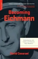 Stať sa Eichmannom: Eichmann: Stať sa Eichmannom: Prehodnotenie života, zločinov a súdneho procesu s vrahom z kancelárie - Becoming Eichmann: Rethinking the Life, Crimes, and Trial of a Desk Murderer