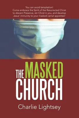 Maskovaná cirkev: Môžete sa vyhnúť pokušeniu! Príďte prijať Ducha vzkrieseného Krista, aby ste rozoznali prítomnosť, vzbudili v sebe Krista, a - The Masked Church: You Can Avoid Temptation! Come Embrace the Spirit of the Resurrected Christ to Discern Presence, Stir Christ in You, a