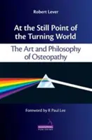 V nehybnom bode točiaceho sa sveta - Umenie a filozofia osteopatie - At the Still Point of the Turning World - The Art and Philosophy of Osteopathy