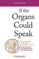 Keby orgány mohli hovoriť: Základy telesného a duševného zdravia: Pochopenie charakteru našej vnútornej anatómie - If the Organs Could Speak: The Foundations of Physical and Mental Health: Understanding the Character of Our Inner Anatomy