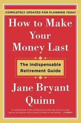 Ako zabezpečiť, aby vaše peniaze vydržali - Kompletne aktualizované pre dnešné plánovanie: Nepostrádateľný sprievodca dôchodkom - How to Make Your Money Last - Completely Updated for Planning Today: The Indispensable Retirement Guide