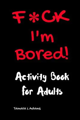 F*CK I'm Bored: Kniha aktivít pre dospelých - F*CK I'm Bored: Activity Book for Adults