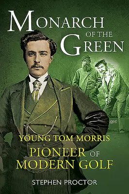 Monarch of the Green: Mladý Tom Morris: Priekopník moderného golfu: Morris Morris: Pionier moderného golfu - Monarch of the Green: Young Tom Morris: Pioneer of Modern Golf