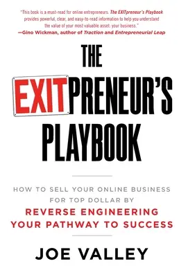 Príručka EXITPreneur's Playbook: Ako predať svoje online podnikanie za najvyššiu cenu tým, že zvrátite svoju cestu k úspechu - The EXITPreneur's Playbook: How to Sell Your Online Business for Top Dollar by Reverse Engineering Your Pathway to Success
