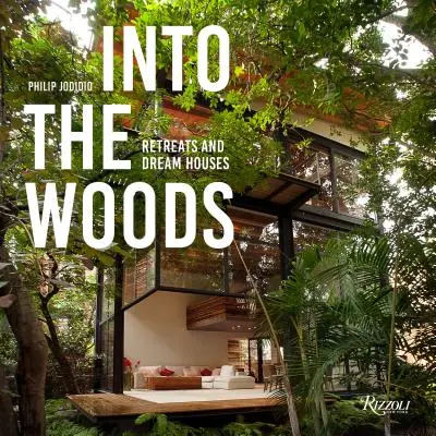 Do lesa: Útulky a domy snov - Into the Woods: Retreats and Dream Houses