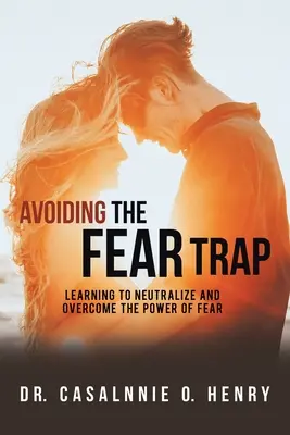 Vyhnúť sa pasci strachu: Naučte sa neutralizovať a prekonať silu strachu - Avoiding the Fear Trap: Learning to Neutralize and Overcome the Power of Fear