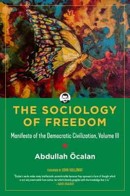 Sociológia slobody: Manifest demokratickej civilizácie, III. diel - Sociology of Freedom: Manifesto of the Democratic Civilization, Volume III