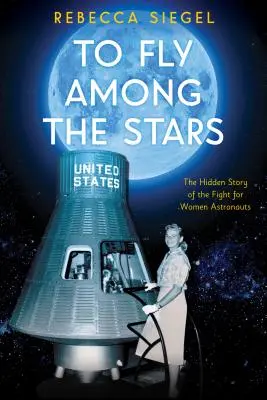 Letieť medzi hviezdami: (Scholastic Focus): Skrytý príbeh boja za ženy astronautky - To Fly Among the Stars: The Hidden Story of the Fight for Women Astronauts (Scholastic Focus)