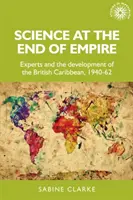Veda na konci impéria: Experti a vývoj britského Karibiku v rokoch 1940 - 1962 - Science at the End of Empire: Experts and the Development of the British Caribbean, 1940-62