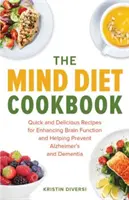 The Mind Diet Cookbook (Kuchárka duševnej stravy): Rýchle a chutné recepty na zlepšenie funkcie mozgu a prevenciu Alzheimerovej choroby a demencie - The Mind Diet Cookbook: Quick and Delicious Recipes for Enhancing Brain Function and Helping Prevent Alzheimer's and Dementia
