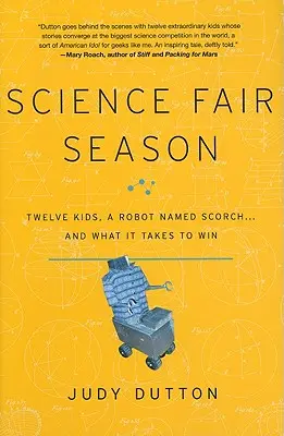 Sezóna vedeckých veľtrhov: a čo je potrebné na víťazstvo - Science Fair Season: Twelve Kids, a Robot Named Scorch... and What It Takes to Win