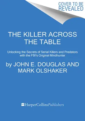 Vrah cez stôl: Odhaľovanie tajomstiev sériových vrahov a predátorov s originálnym lovcom myšlienok FBI - The Killer Across the Table: Unlocking the Secrets of Serial Killers and Predators with the Fbi's Original Mindhunter