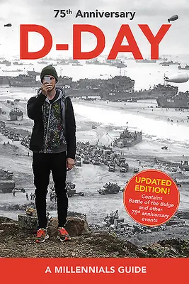 Deň D, 75. výročie: Sprievodca pre mileniálov (aktualizované vydanie) - D-Day, 75th Anniversary: A Millennials Guide (Updated Edition)
