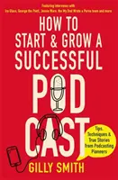 Ako začať a pestovať úspešný podcast: Vydajte sa na cestu k úspešnému a úspešnému startu: Tipy, techniky a skutočné príbehy priekopníkov podcastingu - How to Start and Grow a Successful Podcast: Tips, Techniques and True Stories from Podcasting Pioneers