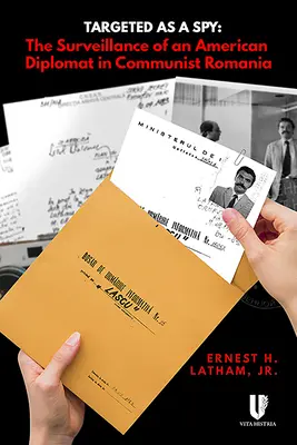 Sledovaný ako špión: Sledovanie amerického diplomata v komunistickom Rumunsku - Targeted as a Spy: Surveillance of an American Diplomat in Communist Romania