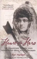 Srdce hrdinu - Pozoruhodné ženy, ktoré inšpirovali veľkých polárnikov - Heart of the Hero - The Remarkable Women Who Inspired the Great Polar Explorers