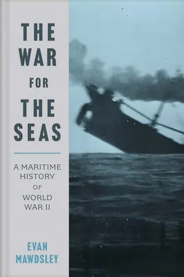 Vojna o more: námorné dejiny druhej svetovej vojny - The War for the Seas: A Maritime History of World War II