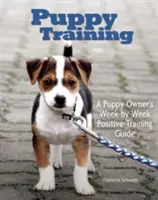Výcvik šteniat: Výcvikový sprievodca pre majiteľa: týždeň po týždni - Puppy Training: Owner's Week-By-Week Training Guide