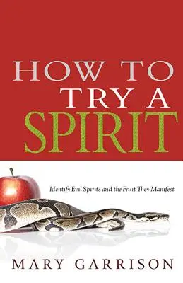 Ako vyskúšať ducha: Identifikujte zlých duchov a ovocie, ktoré prejavujú - How to Try a Spirit: Identify Evil Spirits and the Fruit They Manifest