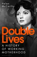 Dvojité životy - Dejiny pracujúceho materstva - Double Lives - A History of Working Motherhood