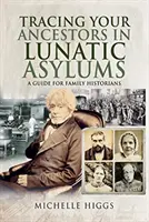 Pátranie po predkoch v blázincoch: Príručka pre rodinných historikov - Tracing Your Ancestors in Lunatic Asylums: A Guide for Family Historians