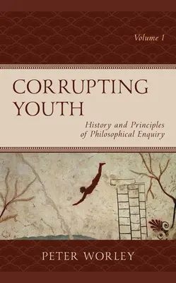 Korumpovanie mládeže: Dejiny a princípy filozofického skúmania, 1. diel - Corrupting Youth: History and Principles of Philosophical Enquiry, Volume 1