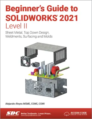 Sprievodca začiatočníka po Solidworks 2021 - úroveň II: Plechy, Návrh zhora nadol, Zvary, Povrchové úpravy a Formy - Beginner's Guide to Solidworks 2021 - Level II: Sheet Metal, Top Down Design, Weldments, Surfacing and Molds