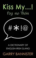 Kiss My...: Slovník anglicko-írskeho slangu - Kiss My...: Dictionary of English-Irish Slang