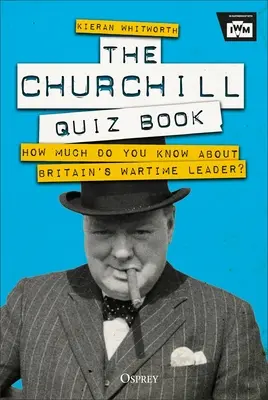 Kniha kvízov o Churchillovi: Koľko toho viete o britskom vojnovom vodcovi? - The Churchill Quiz Book: How Much Do You Know about Britain's Wartime Leader?