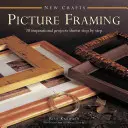 Rámovanie obrazov: 20 inšpiratívnych projektov zobrazených krok za krokom - Picture Framing: 20 Inspirational Projects Shown Step by Step