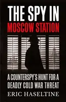 Špión na moskovskej stanici - Kontrašpionážny lov na smrteľnú hrozbu studenej vojny - Spy in Moscow Station - A Counterspy's Hunt for a Deadly Cold War Threat