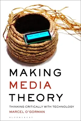 Tvorba mediálnej teórie: Kritické myslenie s technológiami - Making Media Theory: Thinking Critically with Technology