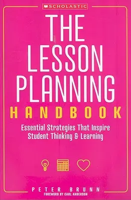Príručka plánovania vyučovacích hodín: Základné stratégie, ktoré inšpirujú myslenie a učenie žiakov - The the Lesson Planning Handbook: Essential Strategies That Inspire Student Thinking and Learning