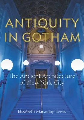 Antika v Gothame: Staroveká architektúra New Yorku - Antiquity in Gotham: The Ancient Architecture of New York City