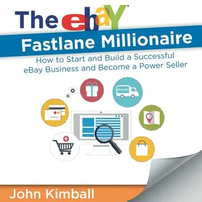 The eBay Fastlane Millionaire: Ako začať a vybudovať úspešné podnikanie na eBay a stať sa silným predajcom - The eBay Fastlane Millionaire: How to Start and Build a Successful eBay Business and Become a Power Seller