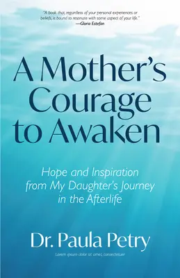 Matkina odvaha prebudiť sa: Nádej a inšpirácia z cesty mojej dcéry do posmrtného života (Šamanizmus, smrť, vzkriesenie) - A Mother's Courage to Awaken: Hope and Inspiration from My Daughter's Journey in the Afterlife (Shamanism, Death, Resurrection)