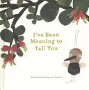Chcel som ti to povedať: Kniha o tom, ako byť tvojím priateľom. - I've Been Meaning to Tell You: A Book about Being Your Friend.