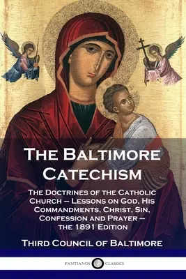 Baltimorský katechizmus: Učenie Katolíckej cirkvi - lekcie o Bohu, jeho prikázaniach, Kristovi, hriechu, spovedi a modlitbe - The 1891 - The Baltimore Catechism: The Doctrines of the Catholic Church - Lessons on God, His Commandments, Christ, Sin, Confession and Prayer - the 1891