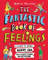 Fantastická kniha pocitov: Príručka o tom, ako byť šťastný, smutný a všetko medzi tým! - Fantastic Book of Feelings: A Guide to Being Happy, Sad and Everything In-Between!