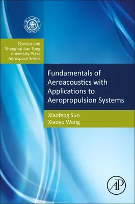 Základy aeroakustiky s aplikáciami na letecké pohonné systémy: Elsevier a Shanghai Jiao Tong University Press Aerospace Series - Fundamentals of Aeroacoustics with Applications to Aeropropulsion Systems: Elsevier and Shanghai Jiao Tong University Press Aerospace Series