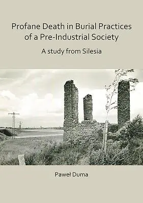 Profánna smrť v pohrebných praktikách predindustriálnej spoločnosti: Štúdia zo Sliezska - Profane Death in Burial Practices of a Pre-Industrial Society: A Study from Silesia